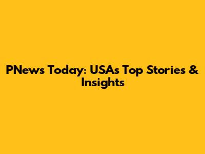 PNews Today: USA's Top Stories & Insights