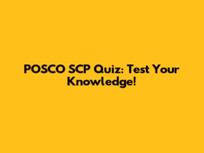 POSCO SCP Quiz: Test Your Knowledge!