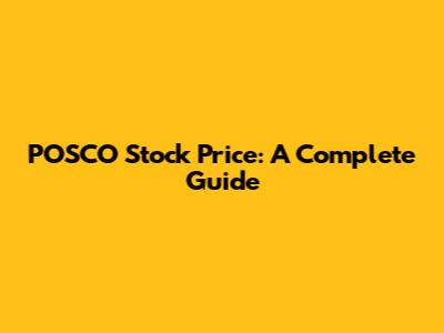 POSCO Stock Price: A Complete Guide