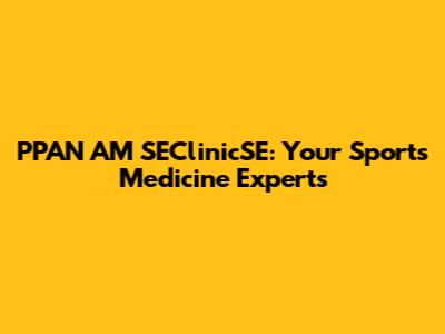PPAN AM SEClinicSE: Your Sports Medicine Experts