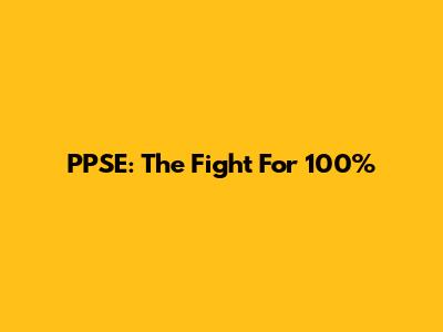 PPSE: The Fight For 100%