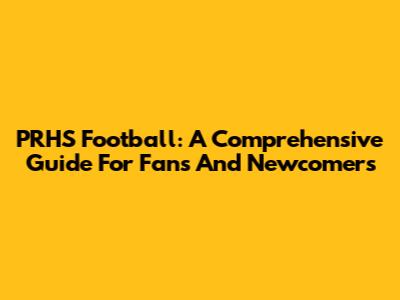 PRHS Football: A Comprehensive Guide For Fans And Newcomers