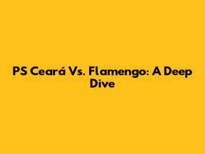 PS Ceará Vs. Flamengo: A Deep Dive