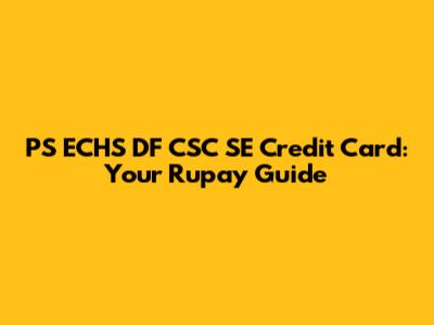 PS ECHS DF CSC SE Credit Card: Your Rupay Guide
