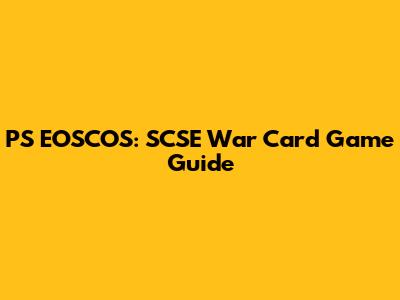 PS EOSCOS: SCSE War Card Game Guide