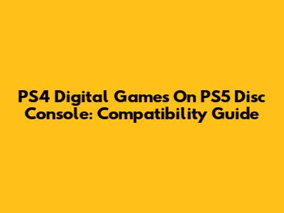 PS4 Digital Games On PS5 Disc Console: Compatibility Guide