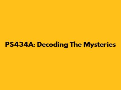 PS434A: Decoding The Mysteries