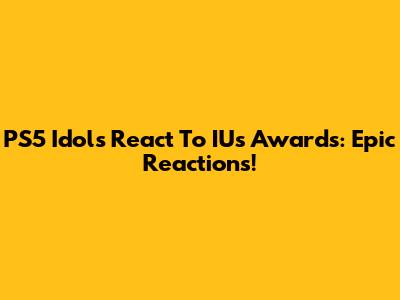PS5 Idols React To IU's Awards: Epic Reactions!