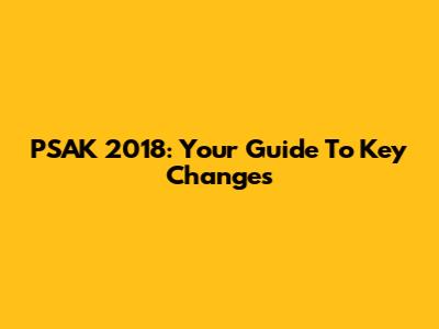 PSAK 2018: Your Guide To Key Changes