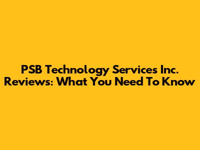 PSB Technology Services Inc. Reviews: What You Need To Know