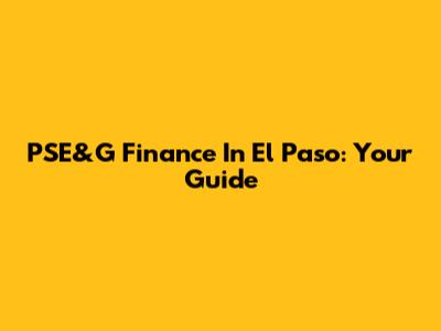 PSE&G Finance In El Paso: Your Guide