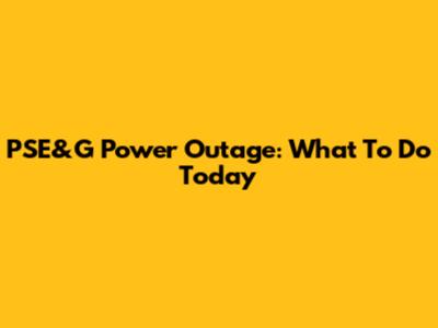PSE&G Power Outage: What To Do Today