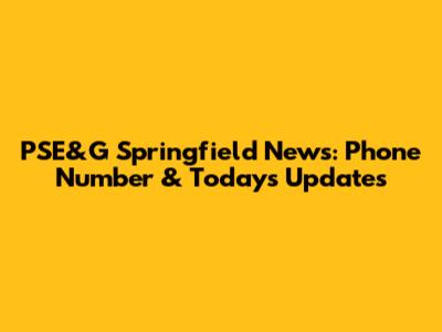 PSE&G Springfield News: Phone Number & Today's Updates