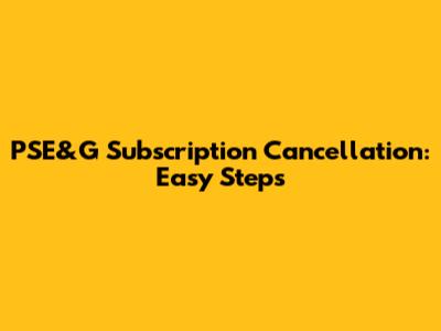 PSE&G Subscription Cancellation: Easy Steps