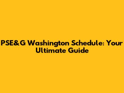 PSE&G Washington Schedule: Your Ultimate Guide