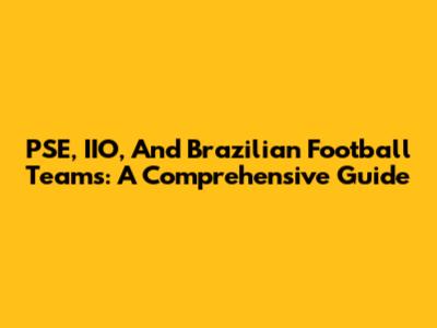 PSE, IIO, And Brazilian Football Teams: A Comprehensive Guide