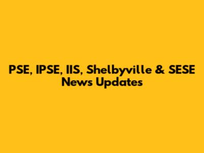 PSE, IPSE, IIS, Shelbyville & SESE News Updates