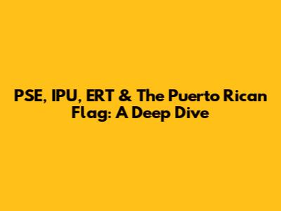 PSE, IPU, ERT & The Puerto Rican Flag: A Deep Dive