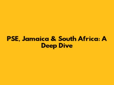 PSE, Jamaica & South Africa: A Deep Dive