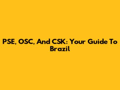 PSE, OSC, And CSK: Your Guide To Brazil