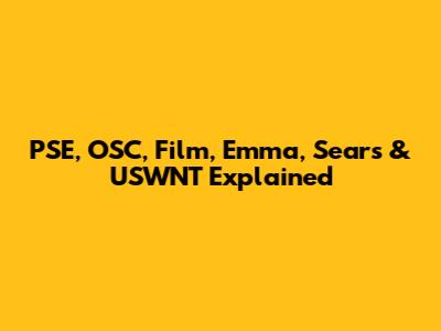 PSE, OSC, Film, Emma, Sears & USWNT Explained