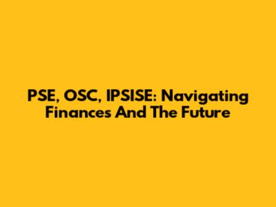 PSE, OSC, IPSISE: Navigating Finances And The Future