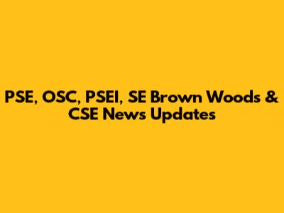 PSE, OSC, PSEI, SE Brown Woods & CSE News Updates