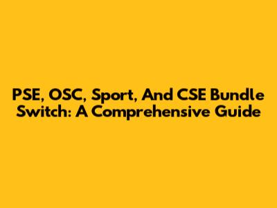 PSE, OSC, Sport, And CSE Bundle Switch: A Comprehensive Guide