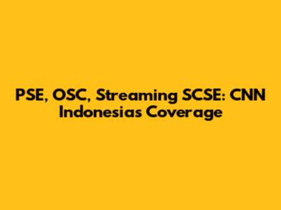 PSE, OSC, Streaming SCSE: CNN Indonesia's Coverage