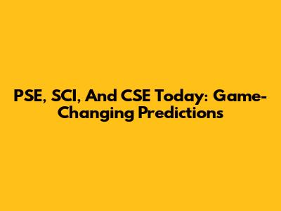 PSE, SCI, And CSE Today: Game-Changing Predictions