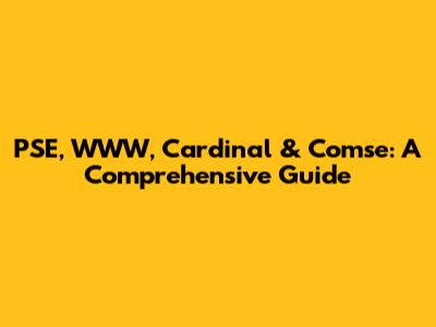 PSE, WWW, Cardinal & Comse: A Comprehensive Guide