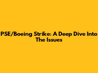 PSE/Boeing Strike: A Deep Dive Into The Issues