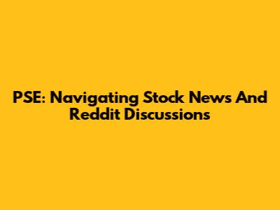 PSE: Navigating Stock News And Reddit Discussions
