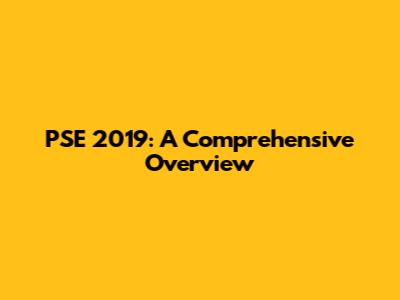 PSE 2019: A Comprehensive Overview