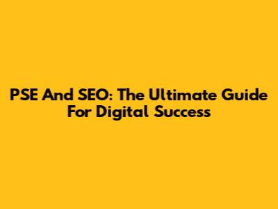 PSE And SEO: The Ultimate Guide For Digital Success
