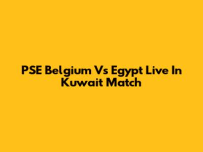 PSE Belgium Vs Egypt Live In Kuwait Match