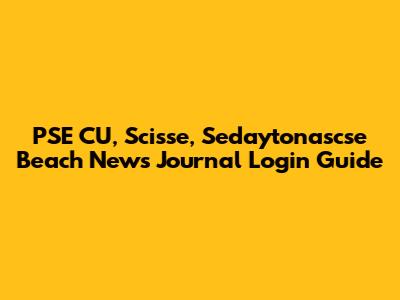PSE CU, Scisse, Sedaytonascse Beach News Journal Login Guide
