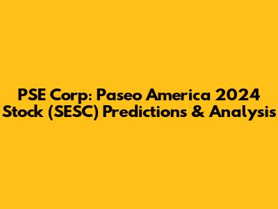 PSE Corp: Paseo America 2024 Stock (SESC) Predictions & Analysis