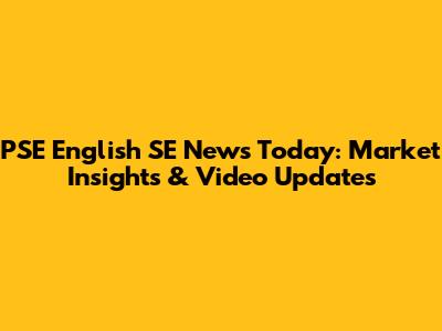 PSE English SE News Today: Market Insights & Video Updates