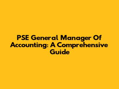 PSE General Manager Of Accounting: A Comprehensive Guide