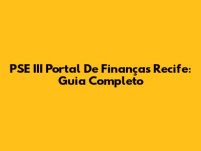 PSE III Portal De Finanças Recife: Guia Completo