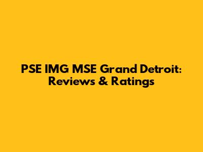 PSE IMG MSE Grand Detroit: Reviews & Ratings