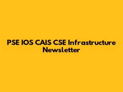 PSE IOS CAIS CSE Infrastructure Newsletter