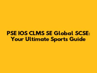PSE IOS CLMS SE Global SCSE: Your Ultimate Sports Guide