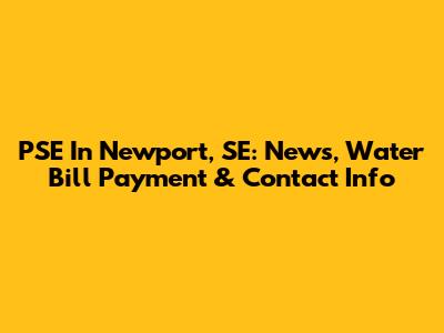 PSE In Newport, SE: News, Water Bill Payment & Contact Info