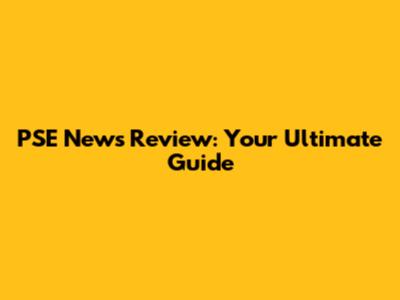 PSE News Review: Your Ultimate Guide