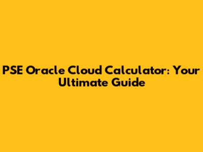 PSE Oracle Cloud Calculator: Your Ultimate Guide