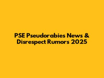 PSE Pseudorabies News & Disrespect Rumors 2025