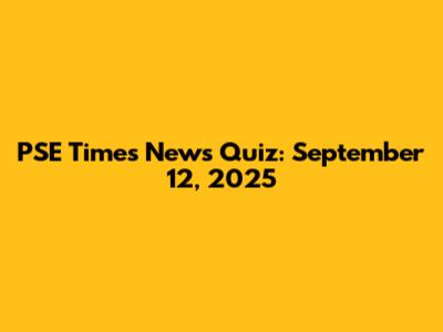 PSE Times News Quiz: September 12, 2025