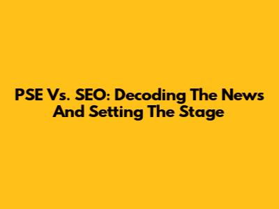 PSE Vs. SEO: Decoding The News And Setting The Stage